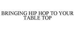 BRINGING HIP HOP TO YOUR TABLE TOP trademark