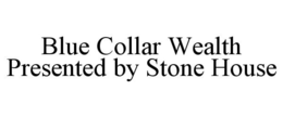 BLUE COLLAR WEALTH PRESENTED BY STONE HOUSE trademark