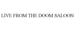 LIVE FROM THE DOOM SALOON trademark