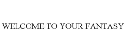 WELCOME TO YOUR FANTASY trademark