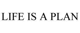 LIFE IS A PLAN trademark