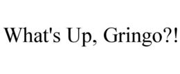WHAT'S UP, GRINGO?! trademark