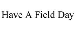 HAVE A FIELD DAY trademark