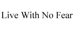 LIVE WITH NO FEAR trademark