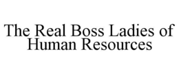 THE REAL BOSS LADIES OF HUMAN RESOURCES trademark