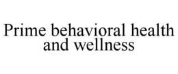 PRIME BEHAVIORAL HEALTH AND WELLNESS trademark