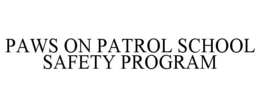 PAWS ON PATROL SCHOOL SAFETY PROGRAM trademark
