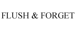 FLUSH & FORGET trademark