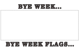 BYE WEEK...BYE WEEK FLAGS... trademark