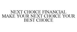 NEXT CHOICE FINANCIAL MAKE YOUR NEXT CHOICE YOUR BEST CHOICE trademark