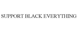 SUPPORT BLACK EVERYTHING trademark
