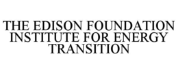 THE EDISON FOUNDATION INSTITUTE FOR ENERGY TRANSITION trademark