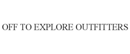 OFF TO EXPLORE OUTFITTERS trademark