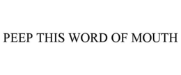 PEEP THIS WORD OF MOUTH trademark