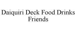 DAIQUIRI DECK FOOD DRINKS FRIENDS trademark