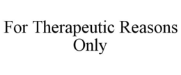 FOR THERAPEUTIC REASONS ONLY trademark