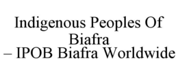 INDIGENOUS PEOPLES OF BIAFRA - IPOB BIAFRA WORLDWIDE trademark