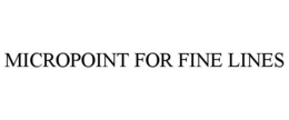 MICROPOINT FOR FINE LINES trademark