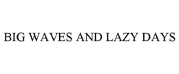 BIG WAVES AND LAZY DAYS trademark