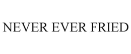 NEVER EVER FRIED trademark