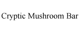 CRYPTIC MUSHROOM BAR trademark