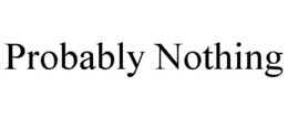 PROBABLY NOTHING trademark