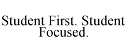STUDENT FIRST. STUDENT FOCUSED. trademark