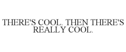 THERE'S COOL. THEN THERE'S REALLY COOL. trademark