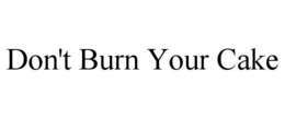 DON'T BURN YOUR CAKE trademark