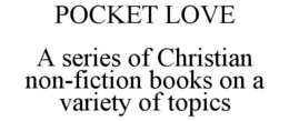 POCKET LOVE A SERIES OF CHRISTIAN NON-FICTION BOOKS ON A VARIETY OF TOPICS trademark