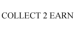 COLLECT 2 EARN trademark