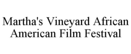 MARTHA'S VINEYARD AFRICAN AMERICAN FILM FESTIVAL trademark