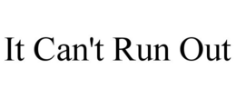 IT CAN'T RUN OUT trademark
