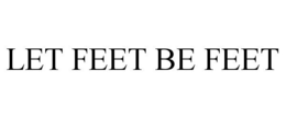 LET FEET BE FEET trademark