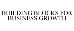 BUILDING BLOCKS FOR BUSINESS GROWTH trademark