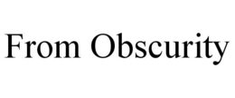 FROM OBSCURITY trademark