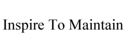 INSPIRE TO MAINTAIN trademark