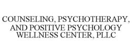 COUNSELING, PSYCHOTHERAPY, AND POSITIVE PSYCHOLOGY WELLNESS CENTER, PLLC trademark