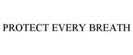 PROTECT EVERY BREATH trademark