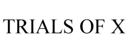 TRIALS OF X trademark