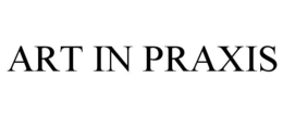 ART IN PRAXIS trademark