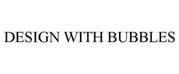 DESIGN WITH BUBBLES trademark