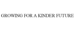 GROWING FOR A KINDER FUTURE trademark