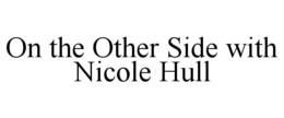 ON THE OTHER SIDE WITH NICOLE HULL trademark