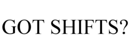 GOT SHIFTS? trademark