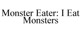 MONSTER EATER: I EAT MONSTERS trademark