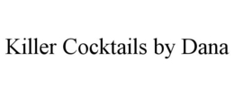 KILLER COCKTAILS BY DANA trademark