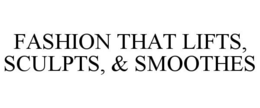 FASHION THAT LIFTS, SCULPTS, & SMOOTHES trademark
