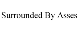 SURROUNDED BY ASSES trademark