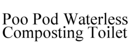 POO POD WATERLESS COMPOSTING TOILET trademark